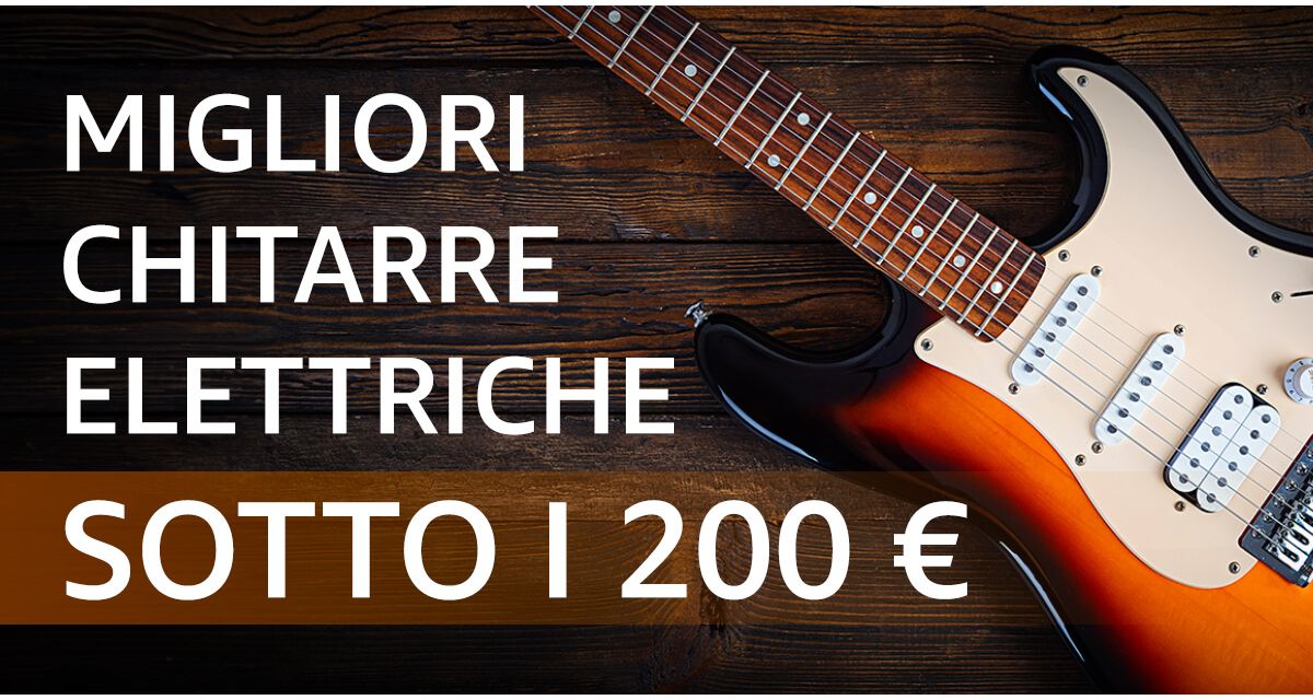 Le migliori chitarre elettriche sotto i 200 Euro